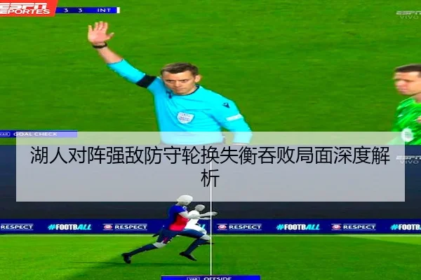 湖人对阵强敌防守轮换失衡吞败局面深度解析 | WePoker